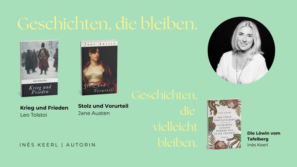 Buchcover von "Krieg und Frieden" (Tolstoi), "Stolz und Vorurteil" (Austen) und "Die Löwin vom Tafelberg" (Inès Keerl) mit Porträtfoto der Autorin und dem Schriftzug "Geschichten, die bleiben"